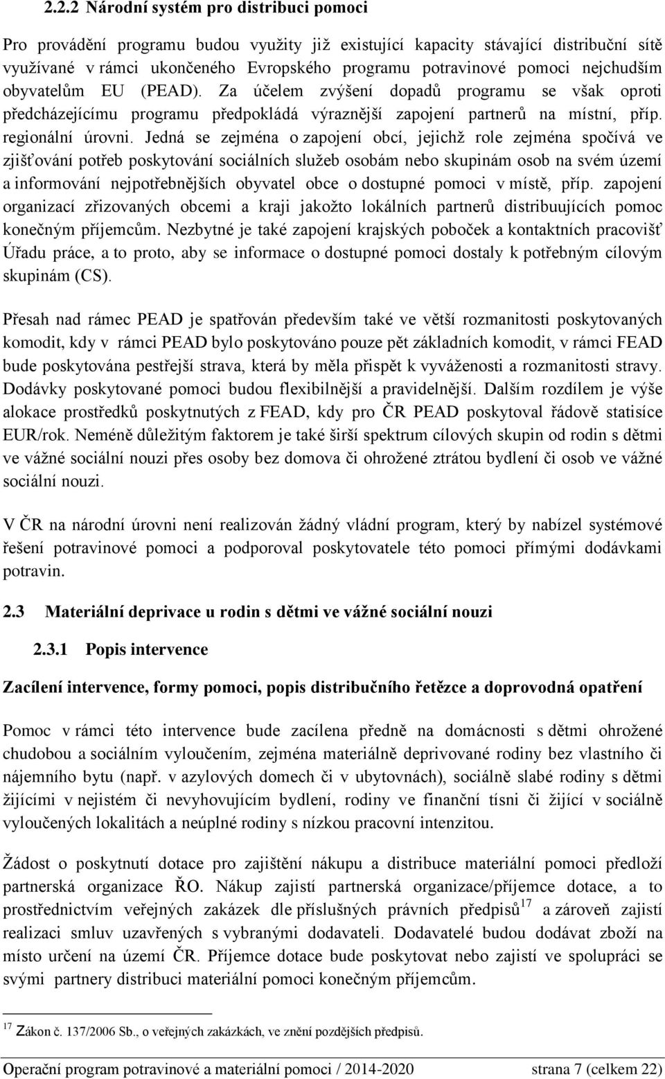 Jedná se zejména o zapojení obcí, jejichž role zejména spočívá ve zjišťování potřeb poskytování sociálních služeb osobám nebo skupinám osob na svém území a informování nejpotřebnějších obyvatel obce
