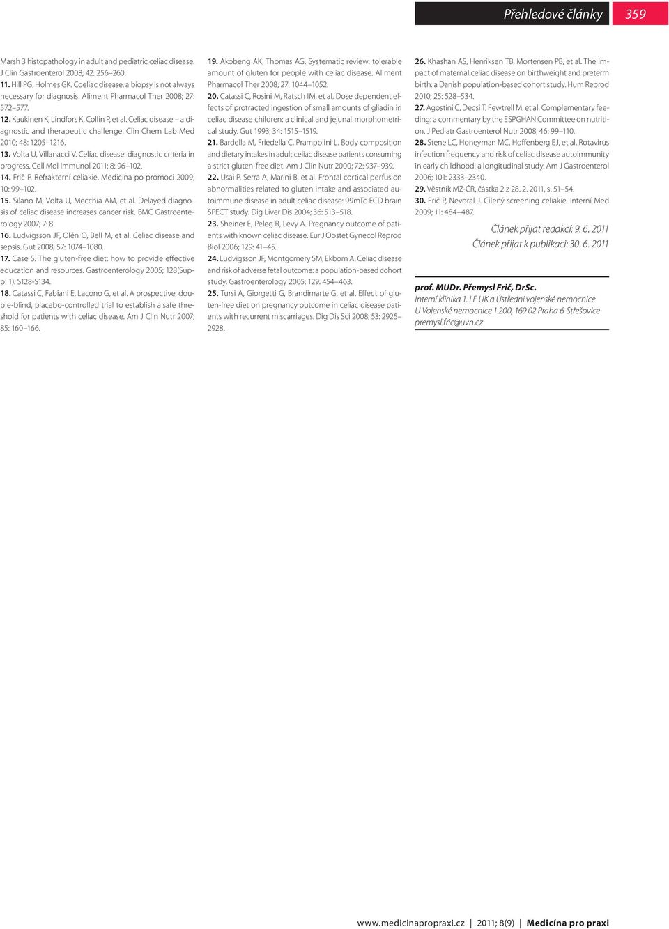 Celiac disease a diagnostic and therapeutic challenge. Clin Chem Lab Med 2010; 48: 1205 1216. 13. Volta U, Villanacci V. Celiac disease: diagnostic criteria in progress.