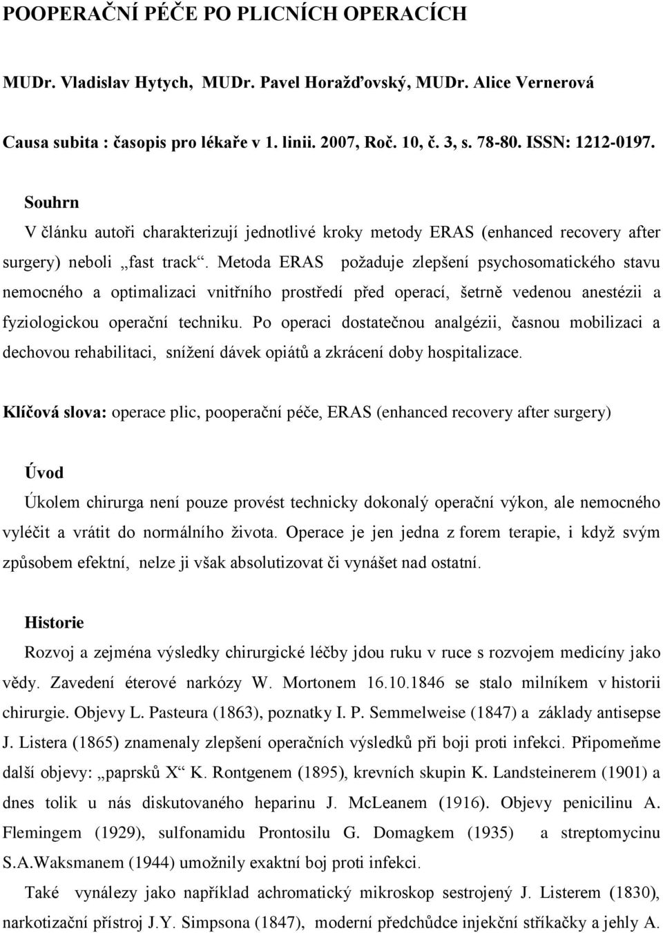 Metoda ERAS požaduje zlepšení psychosomatického stavu nemocného a optimalizaci vnitřního prostředí před operací, šetrně vedenou anestézii a fyziologickou operační techniku.