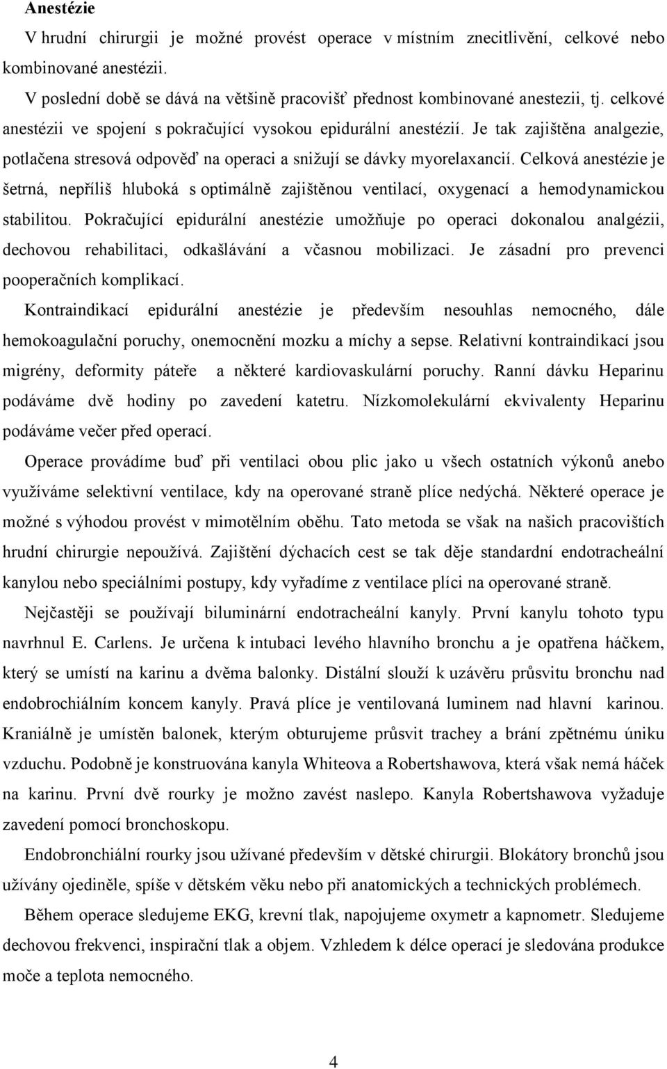 Celková anestézie je šetrná, nepříliš hluboká s optimálně zajištěnou ventilací, oxygenací a hemodynamickou stabilitou.