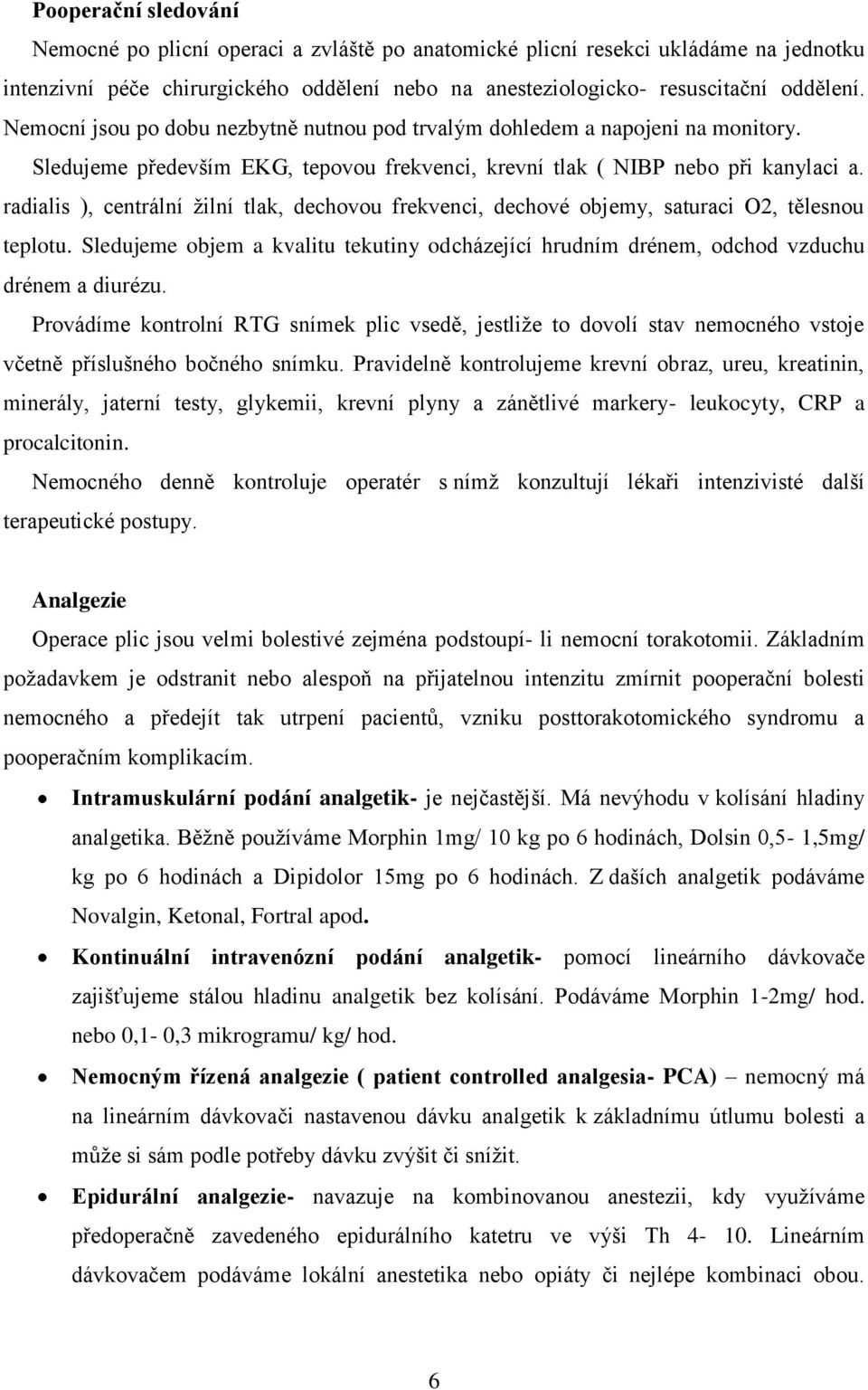 radialis ), centrální žilní tlak, dechovou frekvenci, dechové objemy, saturaci O2, tělesnou teplotu. Sledujeme objem a kvalitu tekutiny odcházející hrudním drénem, odchod vzduchu drénem a diurézu.
