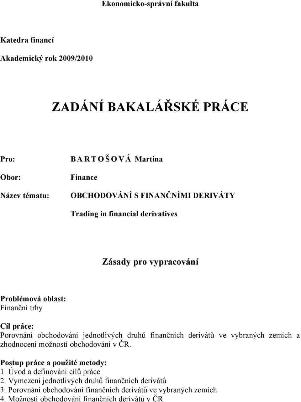 jednotlivých druhů finančních derivátů ve vybraných zemích a zhodnocení moţností obchodování v ČR. Postup práce a použité metody: 1.