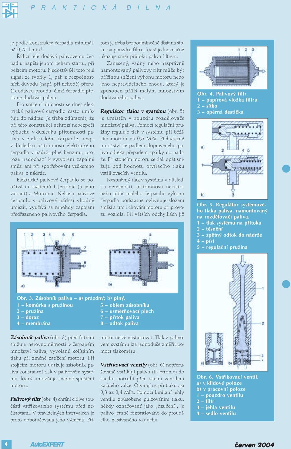 Pro snížení hlučnosti se dnes elektrické palivové padlo často umísťuje do nádrže.