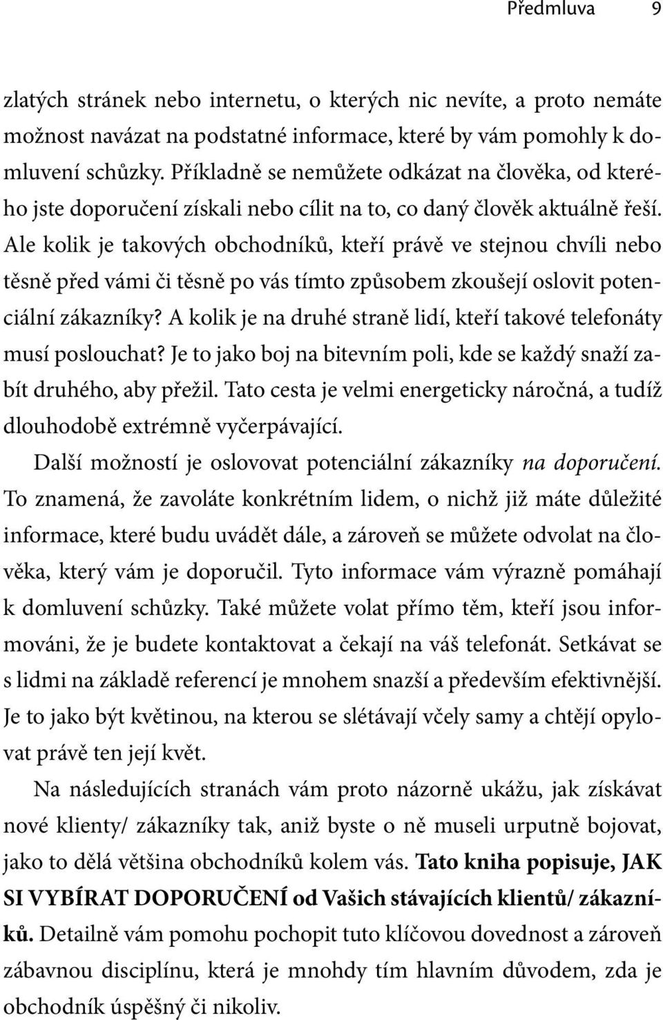 Ale kolik je takových obchodníků, kteří právě ve stejnou chvíli nebo těsně před vámi či těsně po vás tímto způsobem zkoušejí oslovit potenciální zákazníky?