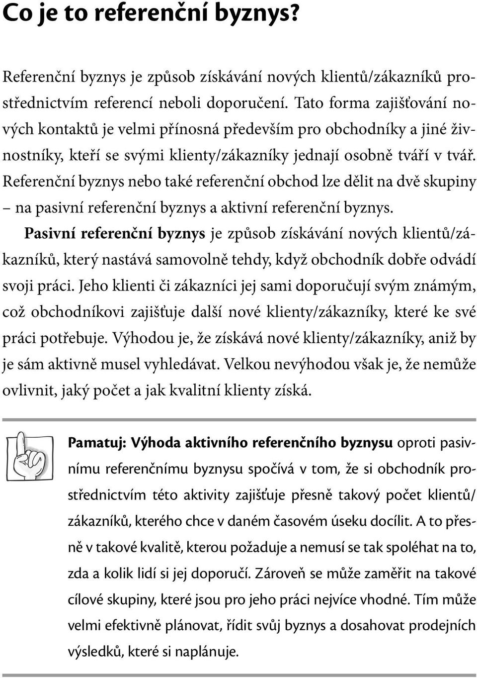 Referenční byznys nebo také referenční obchod lze dělit na dvě skupiny na pasivní referenční byznys a aktivní referenční byznys.