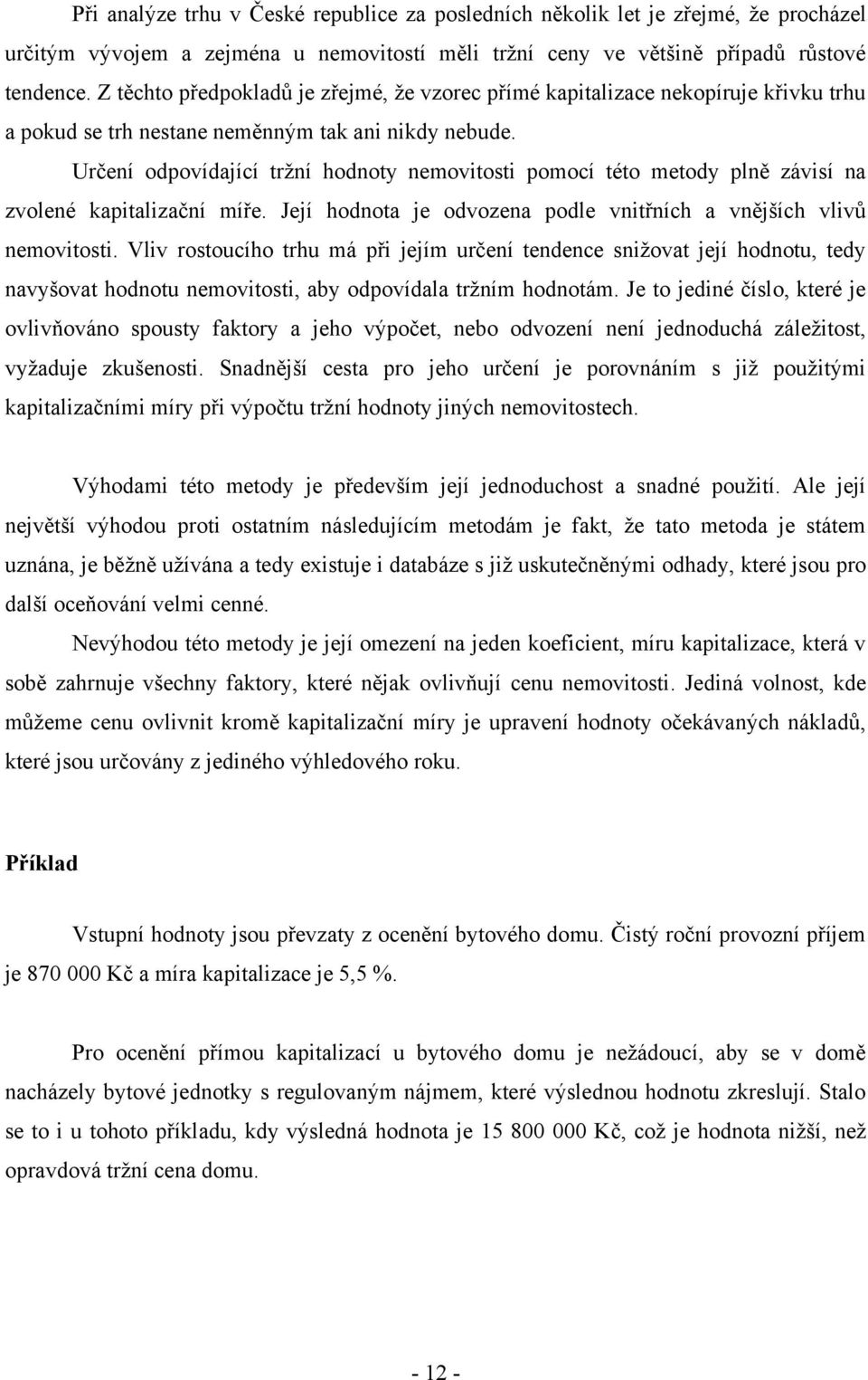 Určení odpovídající trţní hodnoty nemovitosti pomocí této metody plně závisí na zvolené kapitalizační míře. Její hodnota je odvozena podle vnitřních a vnějších vlivů nemovitosti.