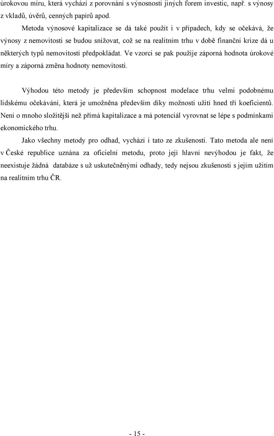předpokládat. Ve vzorci se pak pouţije záporná hodnota úrokové míry a záporná změna hodnoty nemovitosti.
