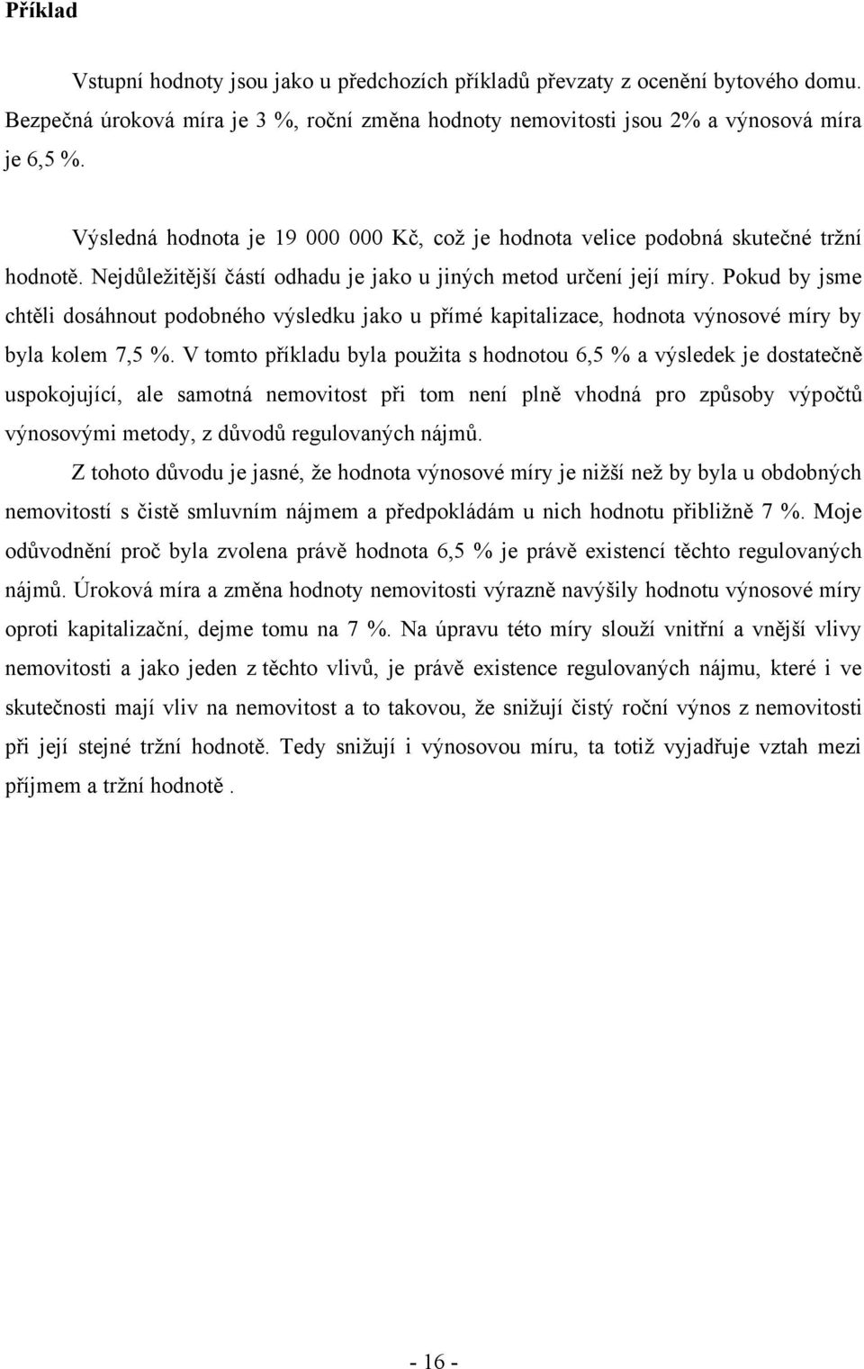 Pokud by jsme chtěli dosáhnout podobného výsledku jako u přímé kapitalizace, hodnota výnosové míry by byla kolem 7,5 %.