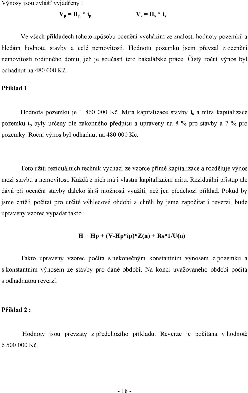 Míra kapitalizace stavby i s a míra kapitalizace pozemku i p byly určeny dle zákonného předpisu a upraveny na 8 % pro stavby a 7 % pro pozemky. Roční výnos byl odhadnut na 480 000 Kč.