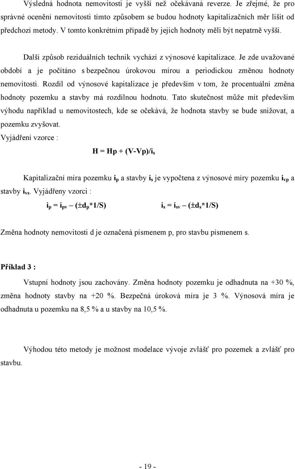 Je zde uvaţované období a je počítáno s bezpečnou úrokovou mírou a periodickou změnou hodnoty nemovitosti.