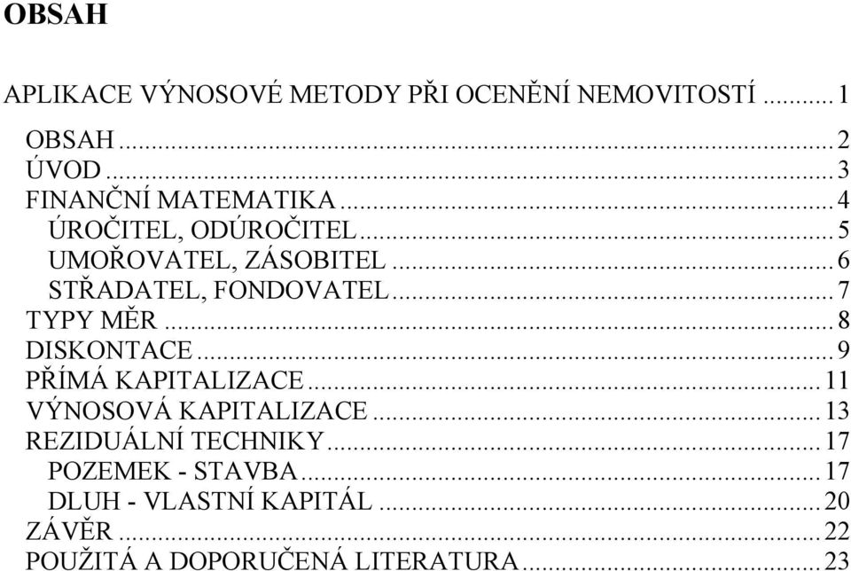 .. 8 DISKONTACE... 9 PŘÍMÁ KAPITALIZACE... 11 VÝNOSOVÁ KAPITALIZACE... 13 REZIDUÁLNÍ TECHNIKY.
