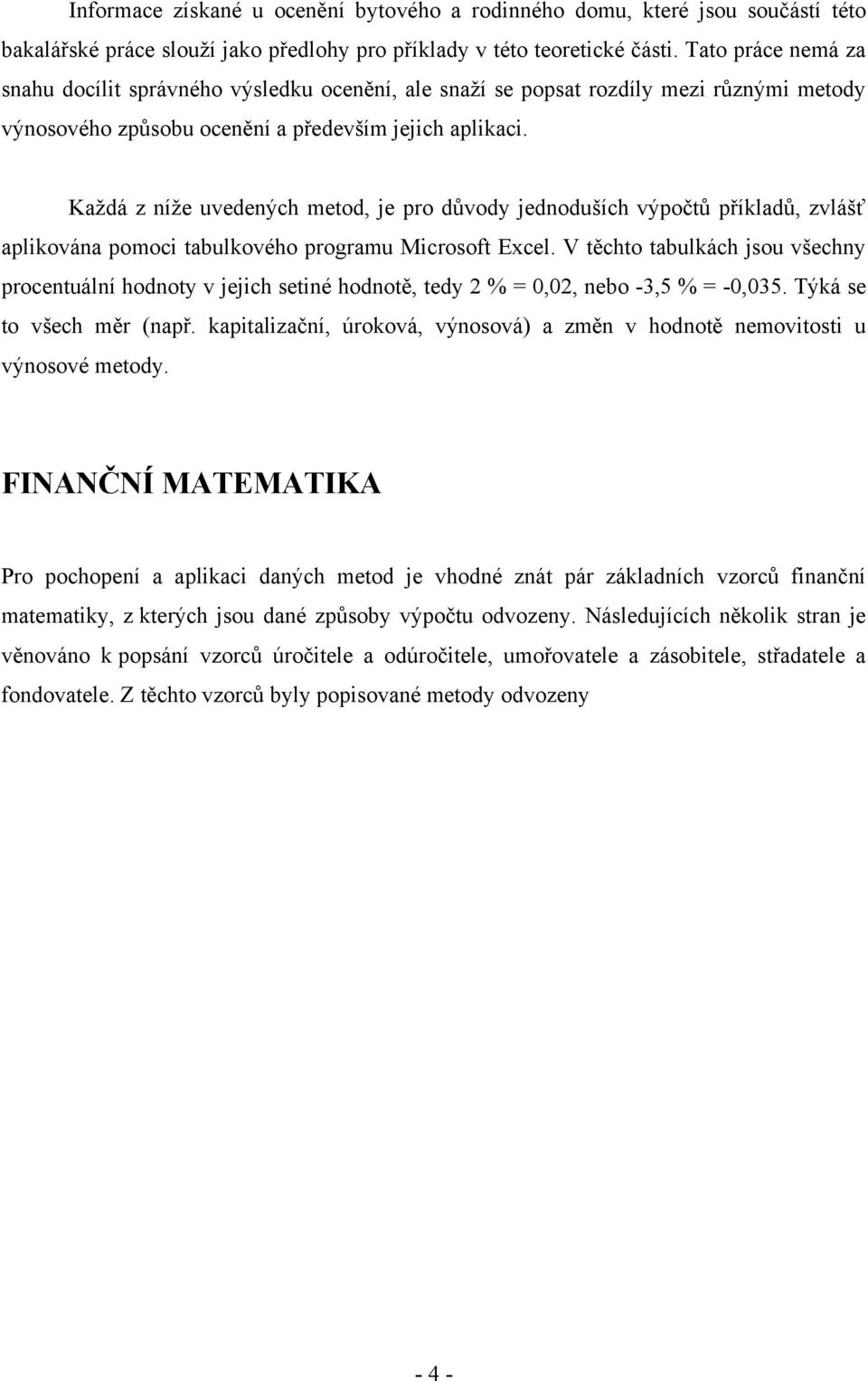 Kaţdá z níţe uvedených metod, je pro důvody jednoduších výpočtů příkladů, zvlášť aplikována pomoci tabulkového programu Microsoft Excel.