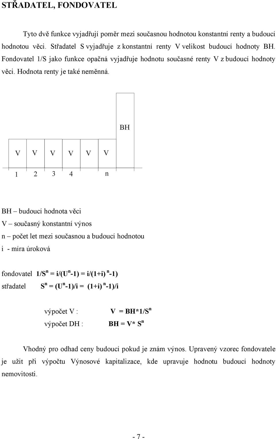 BH V V V V V V 1 2 3 4 n BH budoucí hodnota věci V současný konstantní výnos n počet let mezi současnou a budoucí hodnotou i - míra úroková fondovatel 1/S n = i/(u n -1) = i/(1+i) n -1)