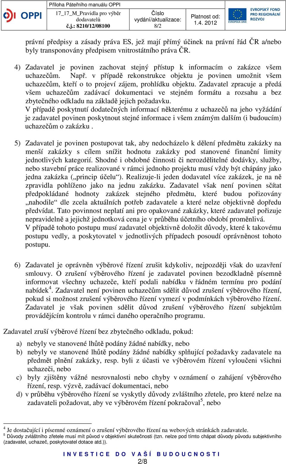 v případě rekonstrukce objektu je povinen umožnit všem uchazečům, kteří o to projeví zájem, prohlídku objektu.