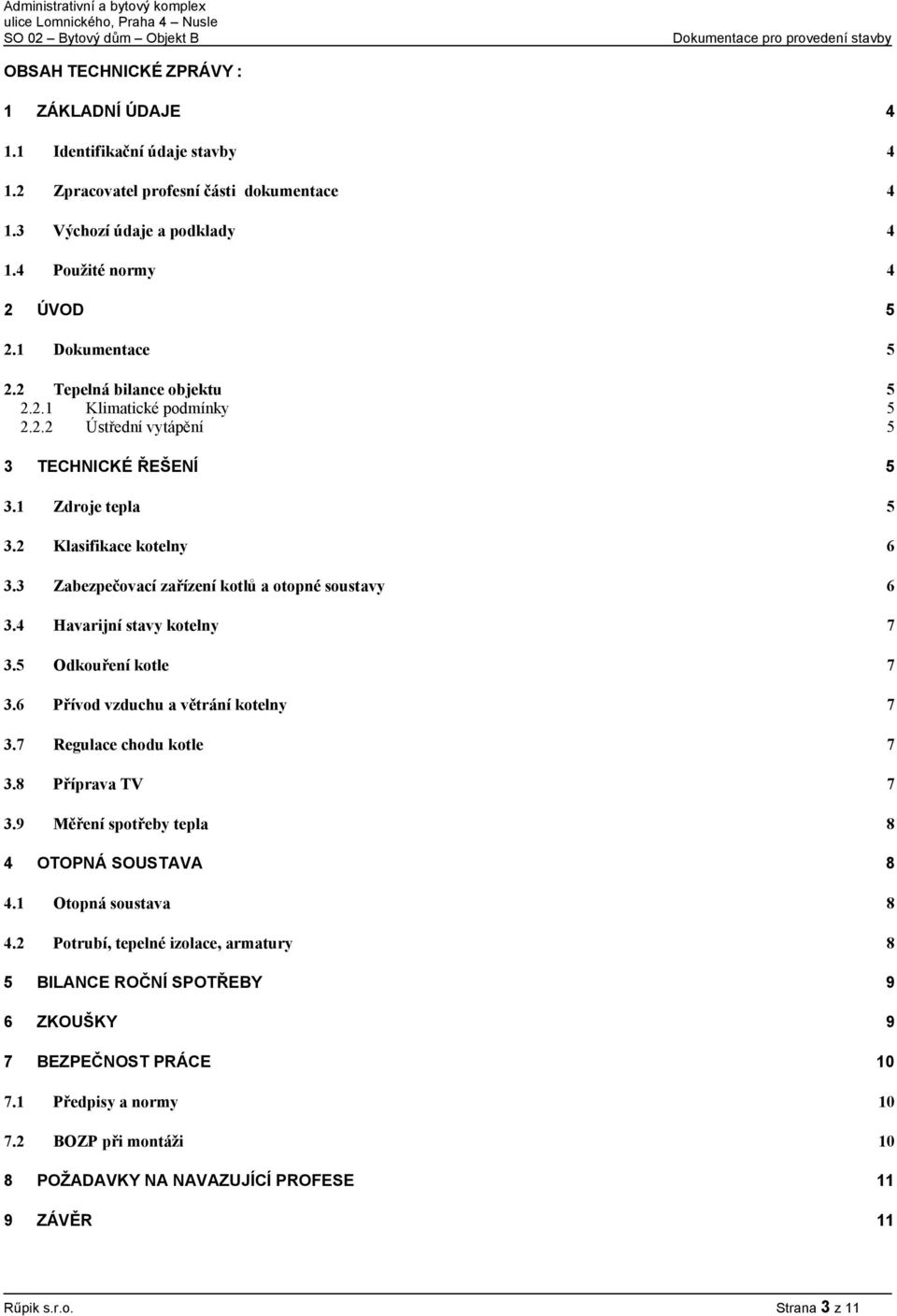 3 Zabezpečovací zařízení kotlů a otopné soustavy 6 3.4 Havarijní stavy kotelny 7 3.5 Odkouření kotle 7 3.6 Přívod vzduchu a větrání kotelny 7 3.7 Regulace chodu kotle 7 3.8 Příprava TV 7 3.