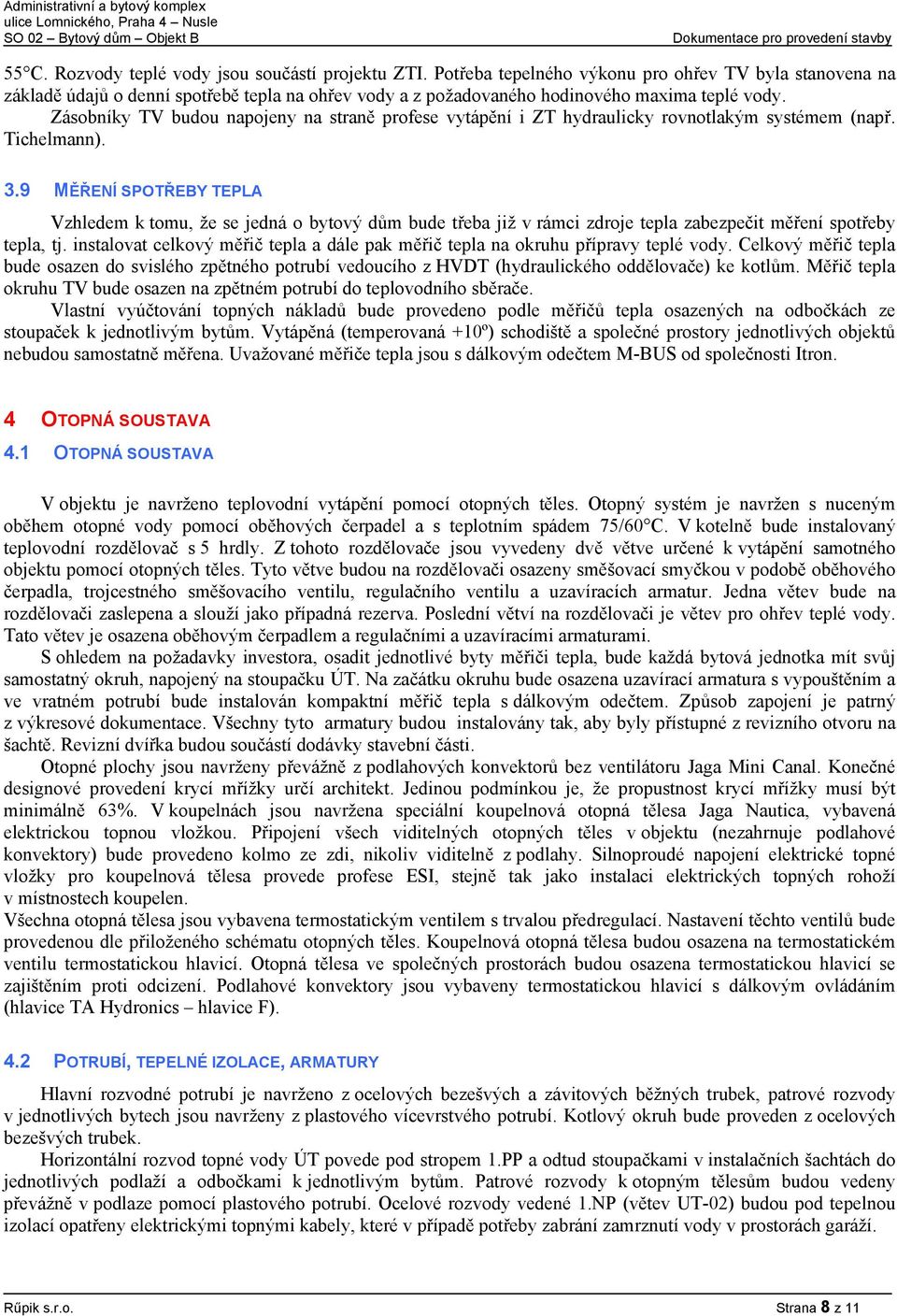 Zásobníky TV budou napojeny na straně profese vytápění i ZT hydraulicky rovnotlakým systémem (např. Tichelmann). 3.