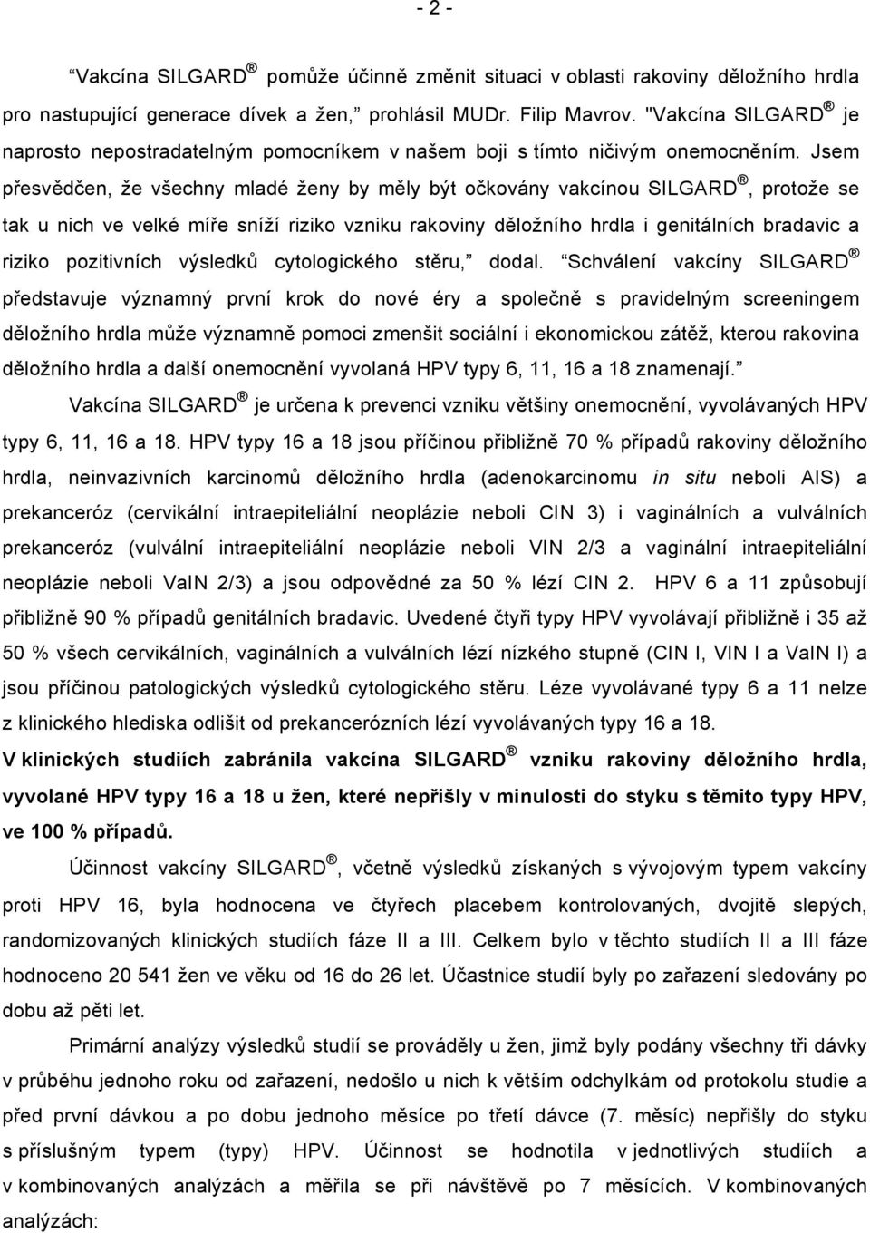 Jsem přesvědčen, že všechny mladé ženy by měly být očkovány vakcínou SILGARD, protože se tak u nich ve velké míře sníží riziko vzniku rakoviny děložního hrdla i genitálních bradavic a riziko