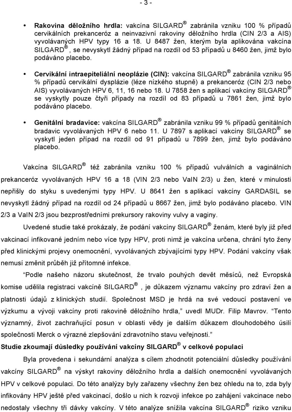 Cervikální intraepiteliální neoplázie (CIN): vakcína SILGARD zabránila vzniku 95 % případů cervikální dysplázie (léze nízkého stupně) a prekanceróz (CIN 2/3 nebo AIS) vyvolávaných HPV 6, 11, 16 nebo