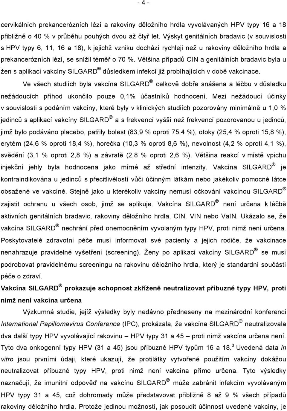 Většina případů CIN a genitálních bradavic byla u žen s aplikací vakcíny SILGARD důsledkem infekcí již probíhajících v době vakcinace.