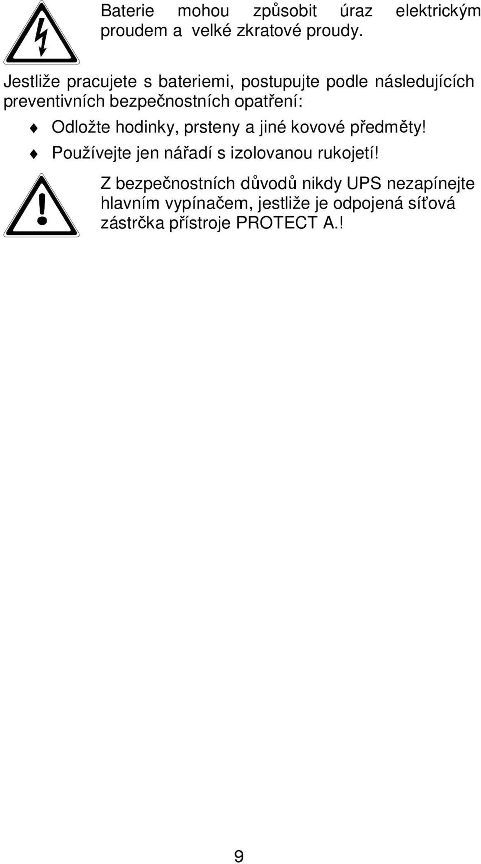 opatření: Odložte hodinky, prsteny a jiné kovové předměty!
