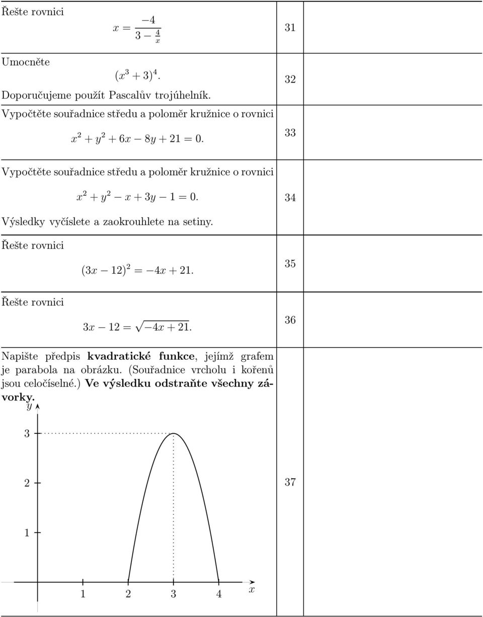 32 33 Vypočtěte souřadnice středu a poloměr kružnice o rovnici x 2 + y 2 x+3y =0. 34 Výsledky vyčíslete a zaokrouhlete na setiny.