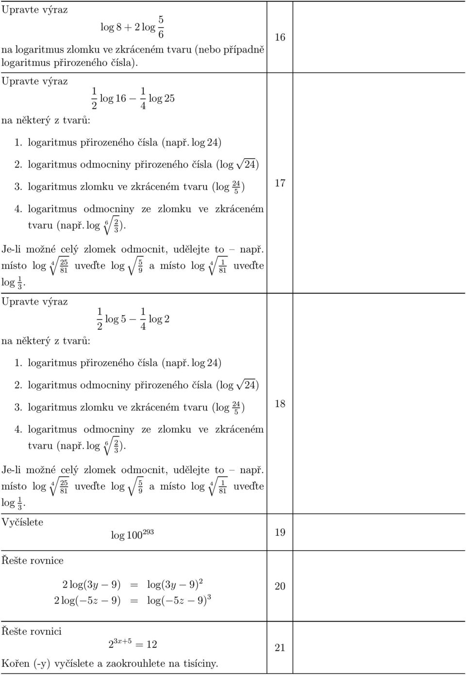 3 Je-li možné celý zlomek odmocnit, udělejte to např. místo log 4 25 uveďte log 5 a místo log 4 uveďte 8 9 8 log. 3 Upravte výraz na některý z tvarů: 2 log5 4 log2. logaritmus přirozeného čísla(např.
