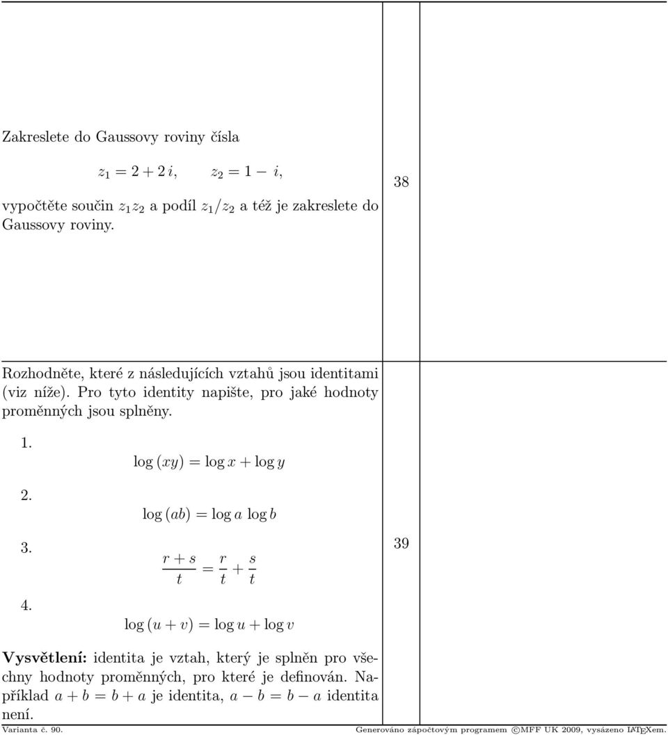 4. log(xy)=log x+log y log(ab)=log alog b r+ s t = r t + s t log(u+v)=log u+log v 39 Vysvětlení: identita je vztah, který je splněn pro všechny