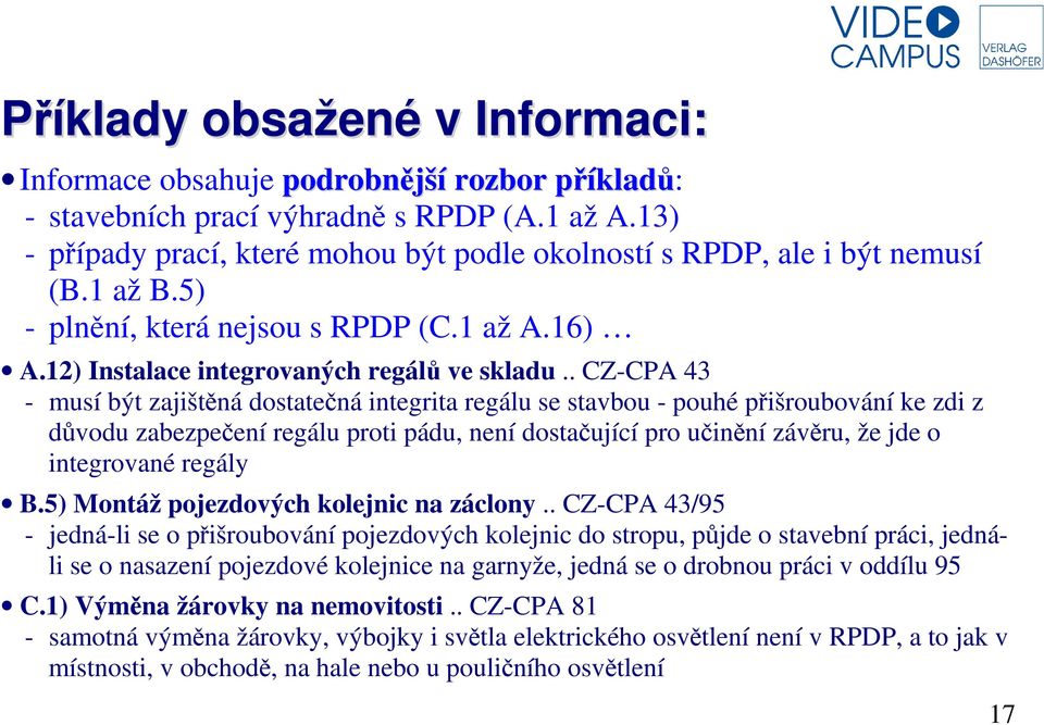 . CZ-CPA 43 - musí být zajištěná dostatečná integrita regálu se stavbou - pouhé přišroubování ke zdi z důvodu zabezpečení regálu proti pádu, není dostačující pro učinění závěru, že jde o integrované