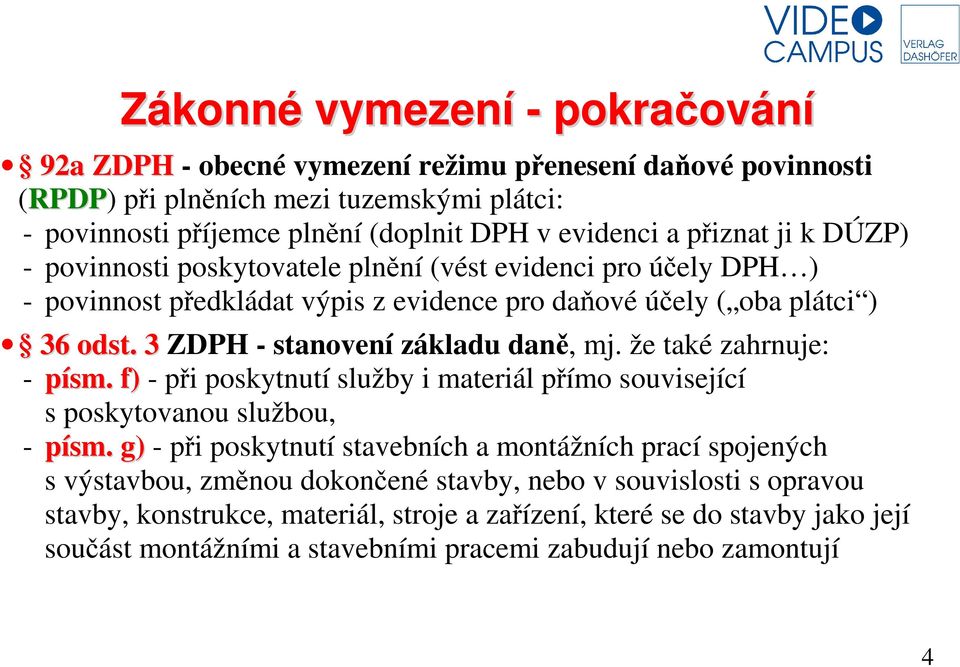 3 ZDPH - stanovení základu daně, mj. že také zahrnuje: - písm. f) - při poskytnutí služby i materiál přímo související s poskytovanou službou, - písm.