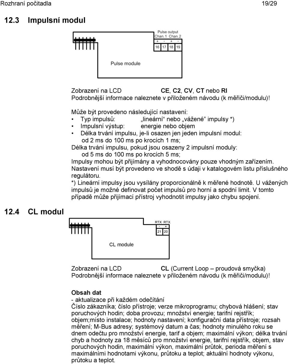 krocích 1 ms; Délka trvání impulsu, pokud jsou osazeny 2 impulsní moduly: od 5 ms do 100 ms po krocích 5 ms; Impulsy mohou být přijímány a vyhodnocovány pouze vhodným zařízením.