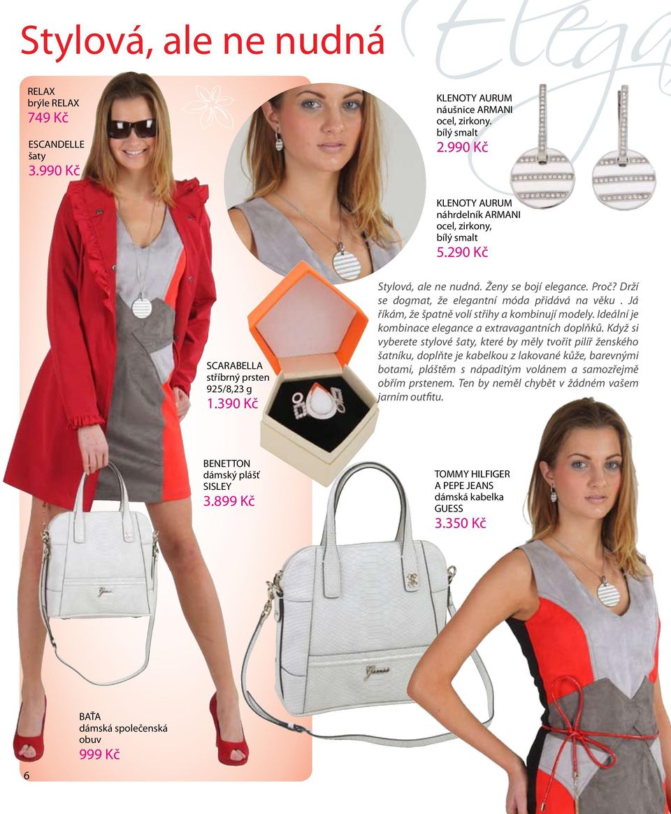 Drží se dogmat, že elegantní móda přidává na věku. Já říkám, že špatně volí střihy a kombinují modely. Ideální je kombinace elegance a extravagantních doplňků.