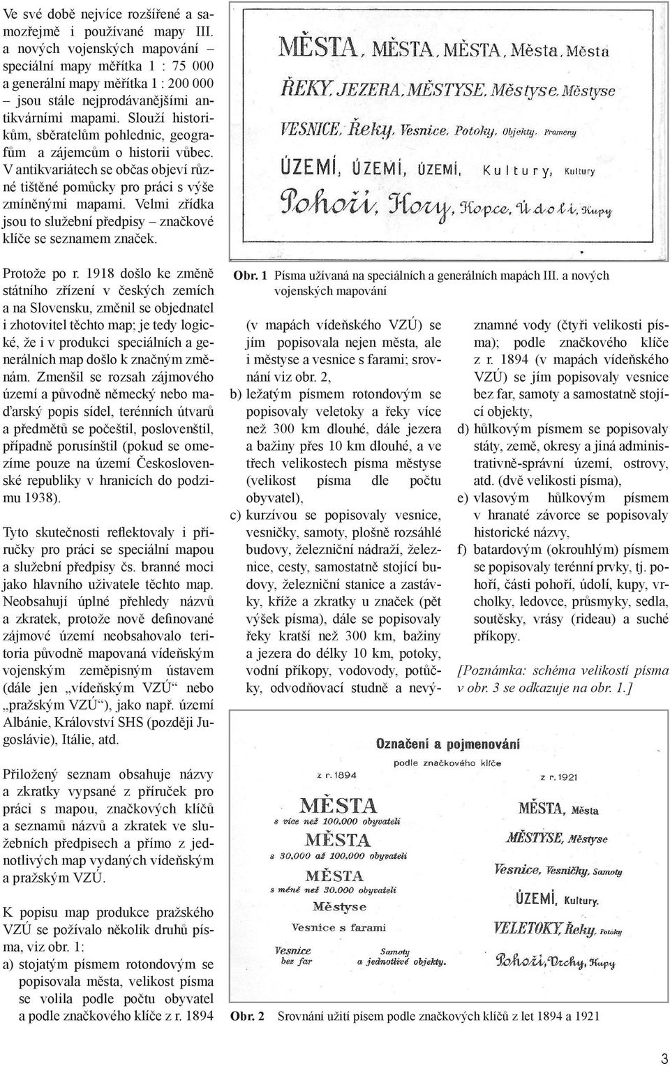 Slouží historikům, sběratelům pohlednic, geografům a zájemcům o historii vůbec. V antikvariátech se občas objeví různé tištěné pomůcky pro práci s výše zmíněnými mapami.