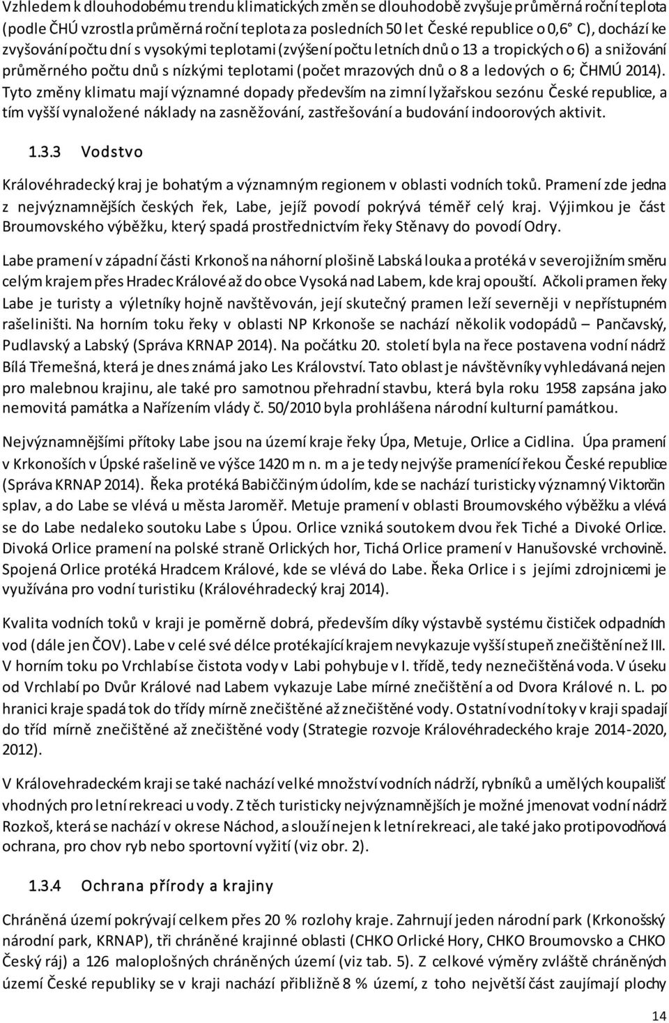 Tyto změny klimatu mají významné dopady především na zimní lyžařskou sezónu České republice, a tím vyšší vynaložené náklady na zasněžování, zastřešování a budování indoorových aktivit. 1.3.