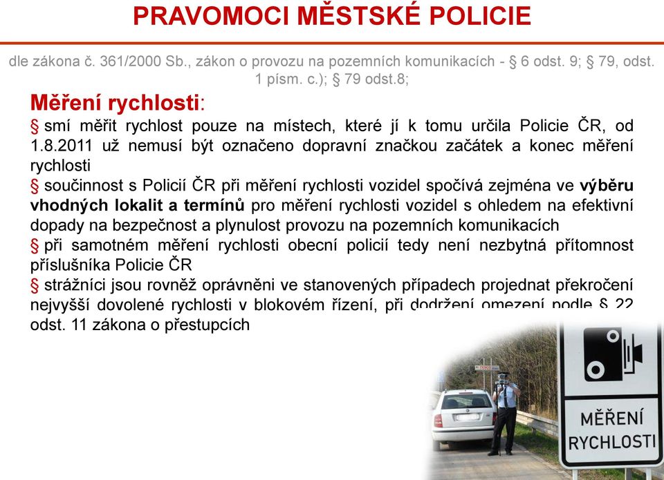ČR při měření rychlosti vozidel spočívá zejména ve výběru vhodných lokalit a termínů pro měření rychlosti vozidel s ohledem na efektivní dopady na bezpečnost a plynulost provozu na pozemních