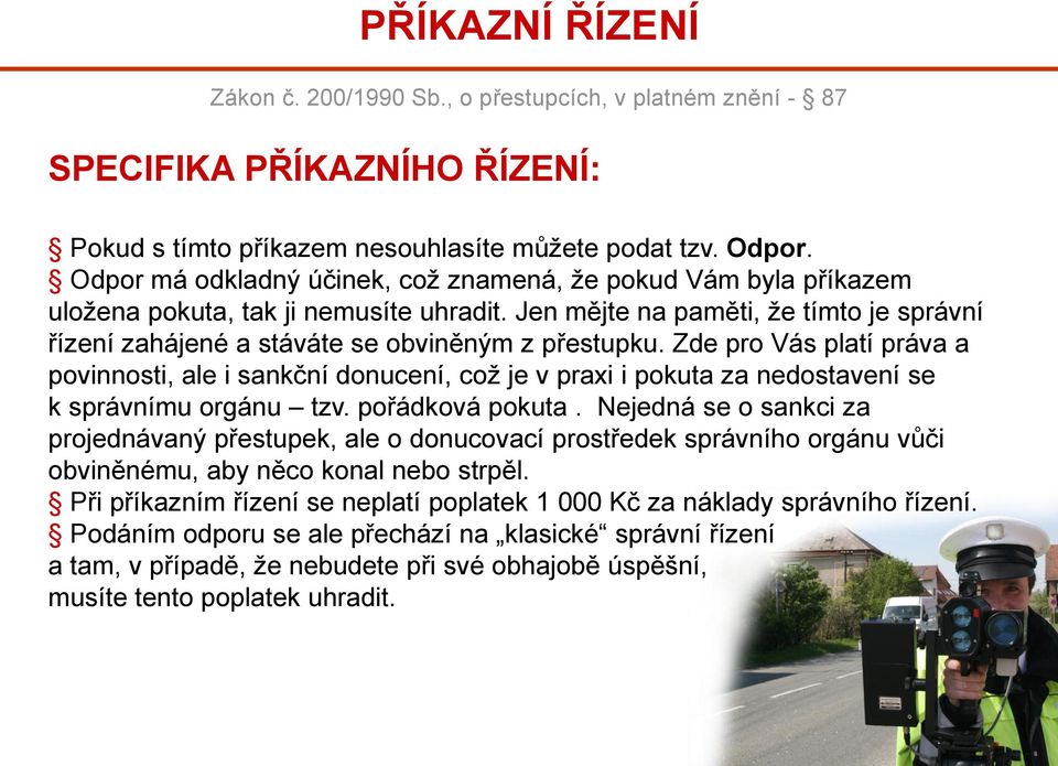 Zde pro Vás platí práva a povinnosti, ale i sankční donucení, což je v praxi i pokuta za nedostavení se k správnímu orgánu tzv. pořádková pokuta.