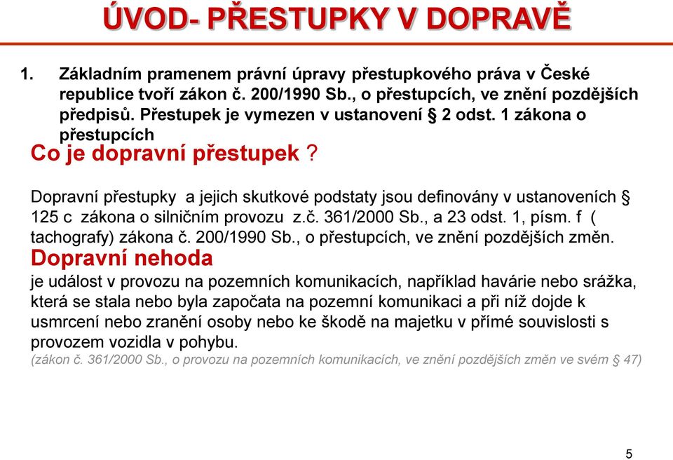 Dopravní přestupky a jejich skutkové podstaty jsou definovány v ustanoveních 125 c zákona o silničním provozu z.č. 361/2000 Sb., a 23 odst. 1, písm. f ( tachografy) zákona č. 200/1990 Sb.