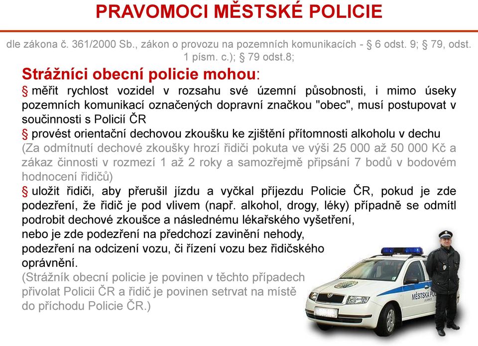 Policií ČR provést orientační dechovou zkoušku ke zjištění přítomnosti alkoholu v dechu (Za odmítnutí dechové zkoušky hrozí řidiči pokuta ve výši 25 000 až 50 000 Kč a zákaz činnosti v rozmezí 1 až 2