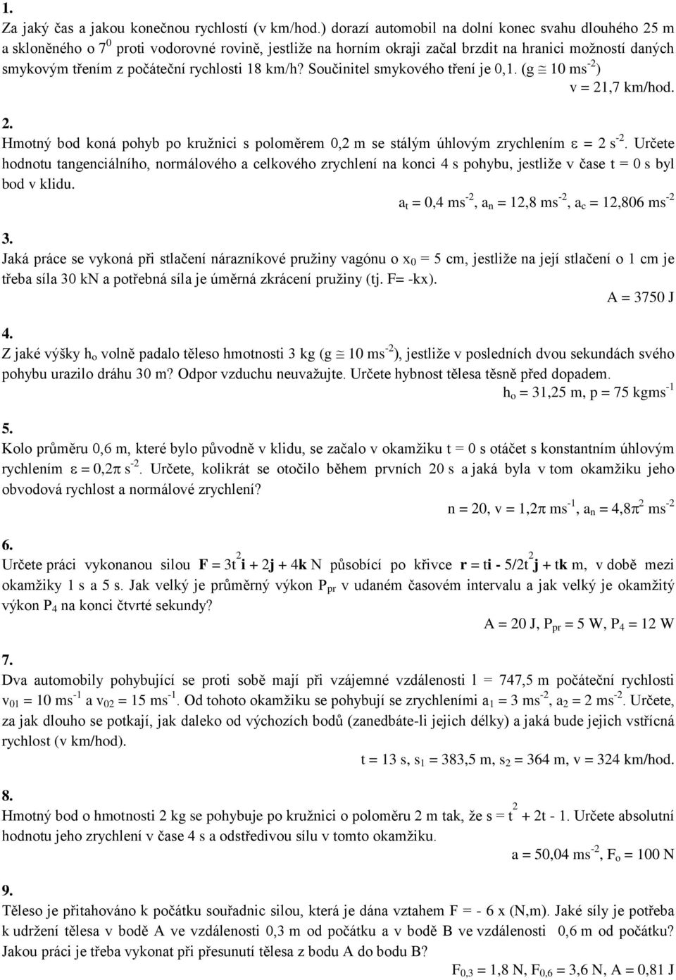 rychlosti 18 km/h? Součinitel smykového tření je 0,1. (g 10 ms -2 ) v = 21,7 km/hod. 2. Hmotný bod koná pohyb po kružnici s poloměrem 0,2 m se stálým úhlovým zrychlením = 2 s -2.