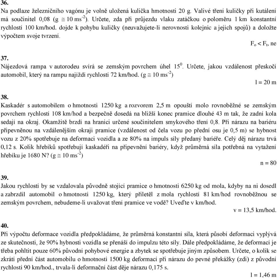 F o < F t, ne 37. Nájezdová rampa v autorodeu svírá se zemským povrchem úhel 15 0. Určete, jakou vzdálenost přeskočí automobil, který na rampu najíždí rychlostí 72 km/hod. (g 10 ms -2 ) l = 20 m 38.