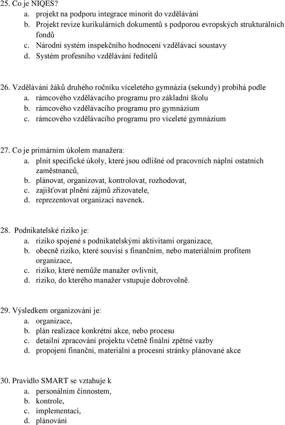rámcového vzdělávacího programu pro základní školu b. rámcového vzdělávacího programu pro gymnázium c. rámcového vzdělávacího programu pro víceleté gymnázium 27. Co je primárním úkolem manažera: a.