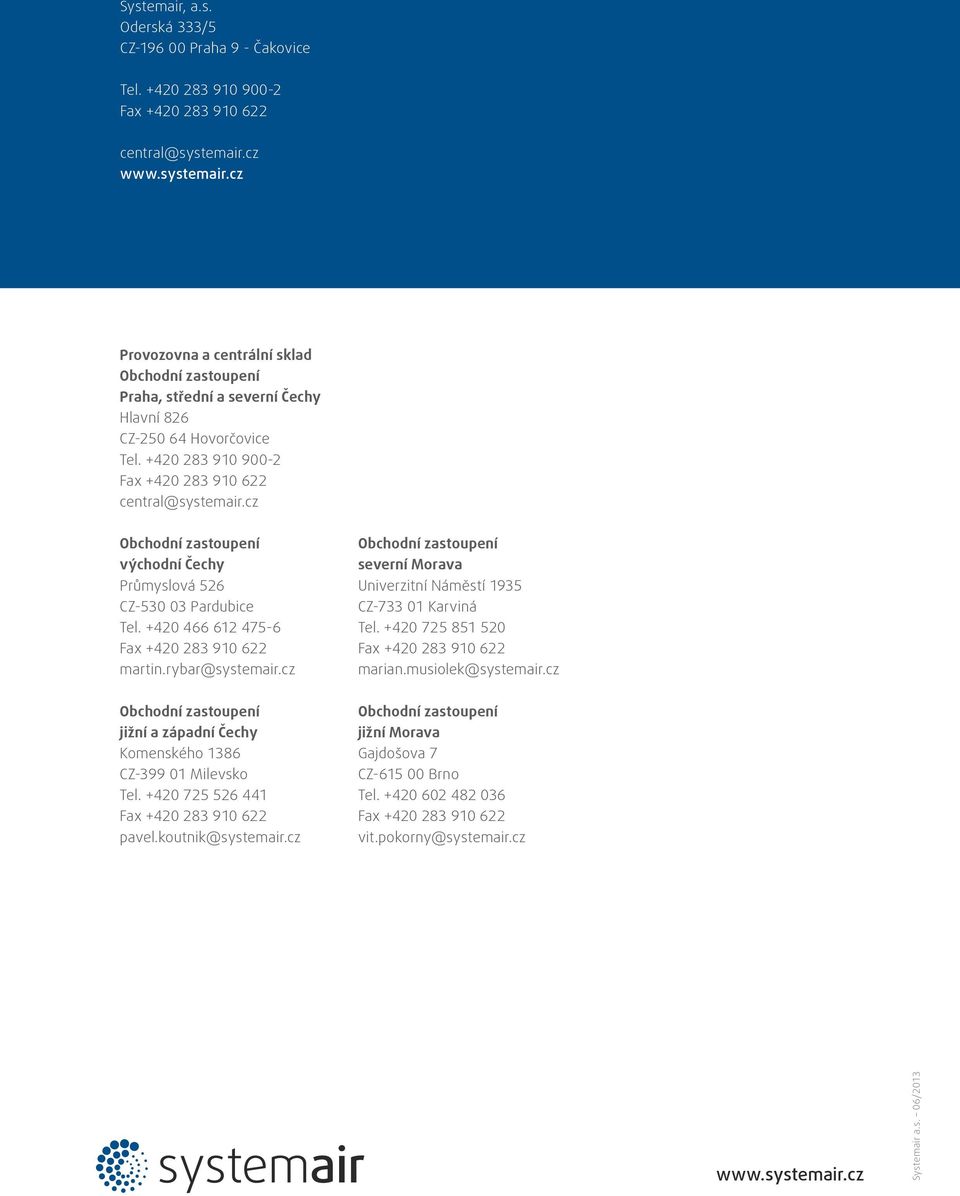 cz Obchodní zastoupení východní Čechy Průmyslová 526 CZ-530 03 Pardubice Tel. +420 466 612 475-6 Fax +420 283 910 622 martin.rybar@systemair.