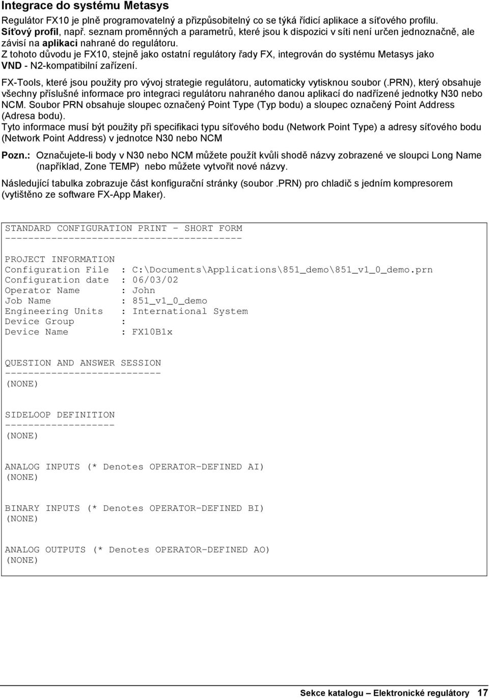 Z tohoto důvodu je, stejně jako ostatní regulátory řady FX, integrován do systému Metasys jako VND - N2-kompatibilní zařízení.