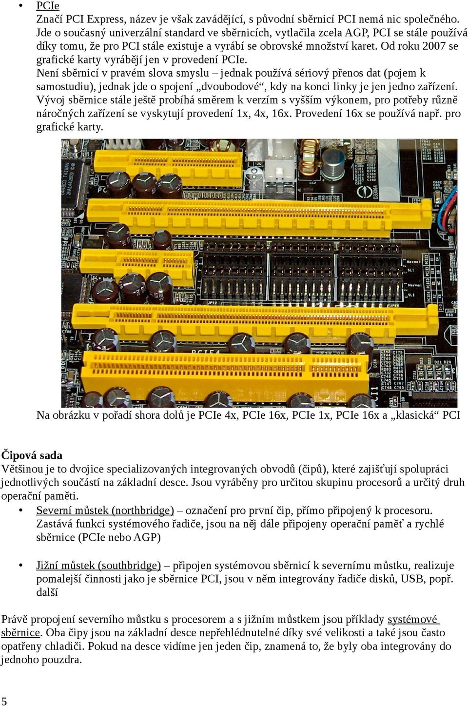 Od roku 2007 se grafické karty vyrábějí jen v provedení PCIe.