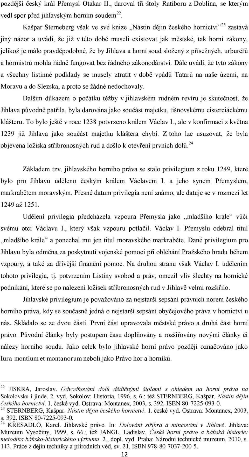 by Jihlava a horní soud složený z přísežných, urburéřů a hormistrů mohla řádně fungovat bez řádného zákonodárství.