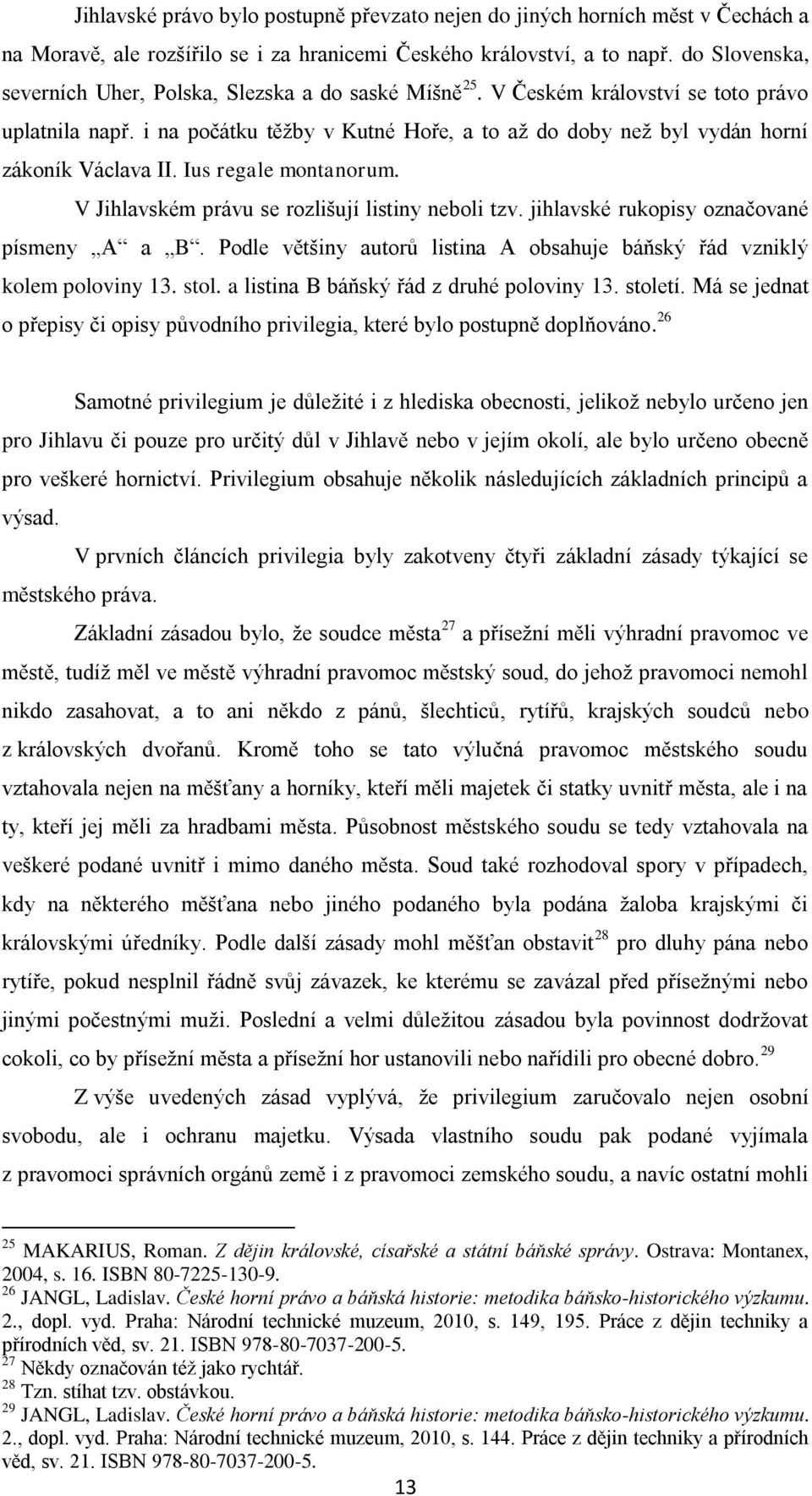 i na počátku těžby v Kutné Hoře, a to až do doby než byl vydán horní zákoník Václava II. Ius regale montanorum. V Jihlavském právu se rozlišují listiny neboli tzv.