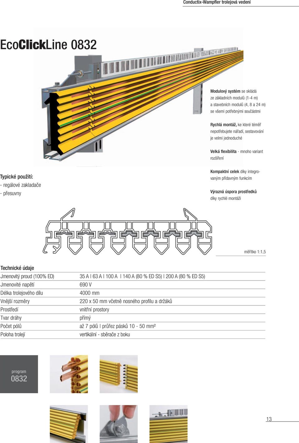funkcím Výrazná úspora prostředků díky rychlé montáži měřítko 1:1,5 Technické údaje Jmenovitý proud (100% ED) 35 A 63 A 100 A 140 A (80 % ED S5) 200 A (80 % ED S5) Jmenovité napětí 690 V Délka