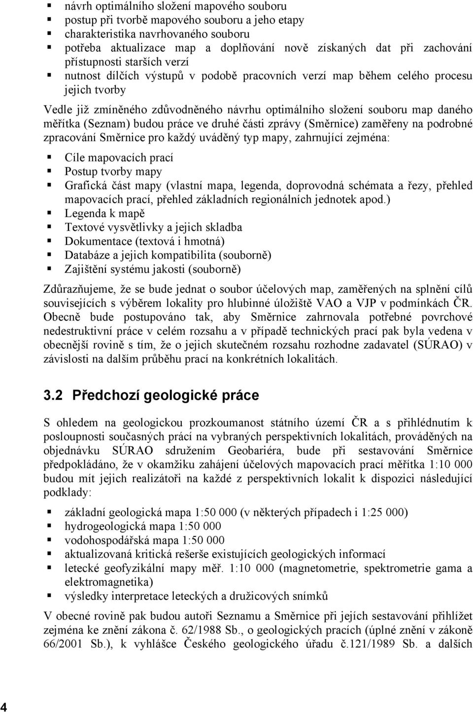 měřítka (Seznam) budou práce ve druhé části zprávy (Směrnice) zaměřeny na podrobné zpracování Směrnice pro každý uváděný typ mapy, zahrnující zejména: Cíle mapovacích prací Postup tvorby mapy