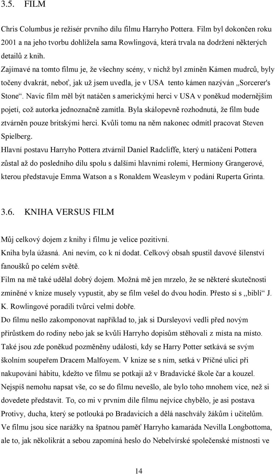 Navíc film měl být natáčen s americkými herci v USA v poněkud modernějším pojetí, coţ autorka jednoznačně zamítla. Byla skálopevně rozhodnutá, ţe film bude ztvárněn pouze britskými herci.