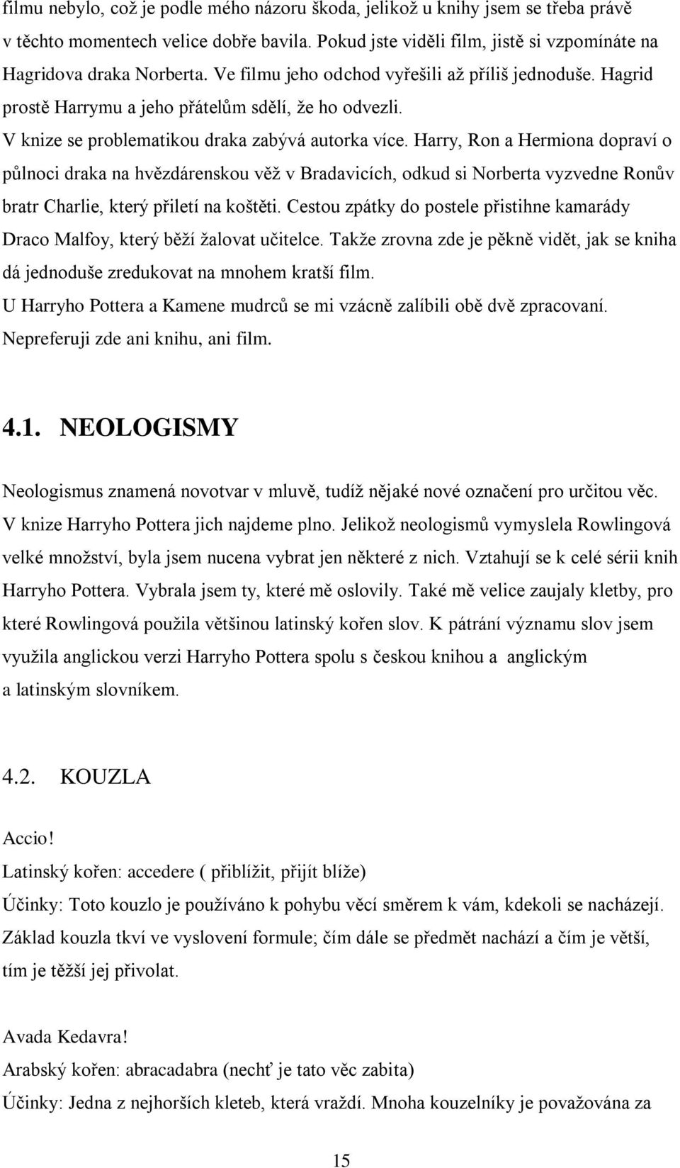 Harry, Ron a Hermiona dopraví o půlnoci draka na hvězdárenskou věţ v Bradavicích, odkud si Norberta vyzvedne Ronův bratr Charlie, který přiletí na koštěti.