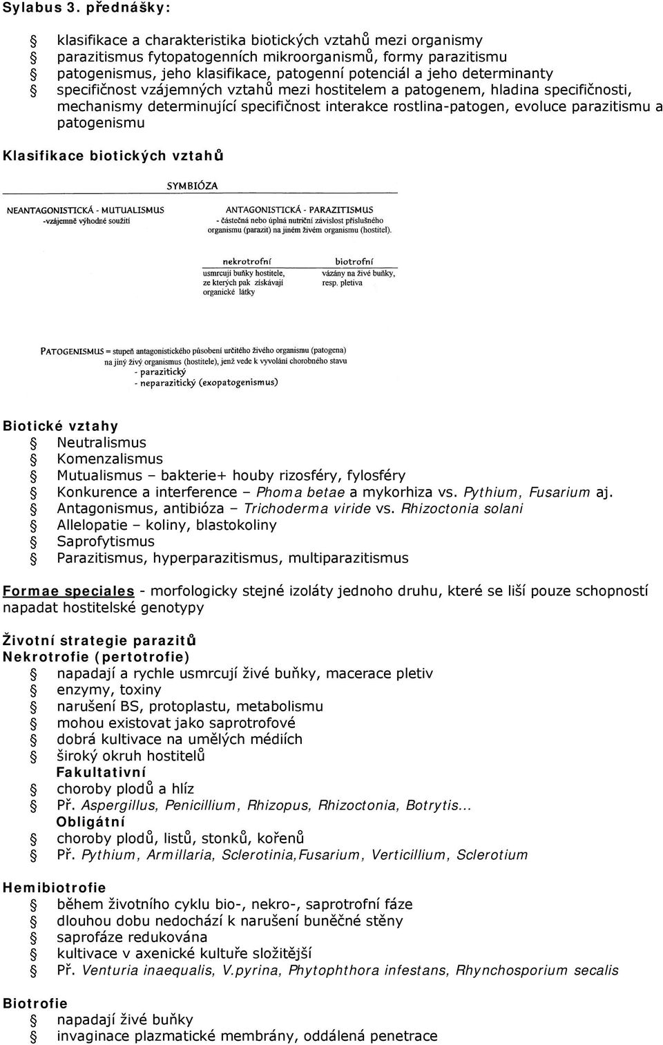 specifičnst vzájemných vztahů mezi hstitelem a patgenem, hladina specifičnsti, mechanismy determinující specifičnst interakce rstlina-patgen, evluce parazitismu a patgenismu Klasifikace bitických